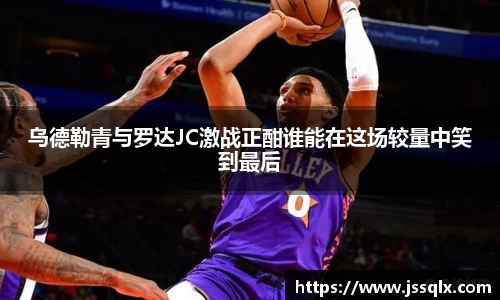 乌德勒青与罗达JC激战正酣谁能在这场较量中笑到最后